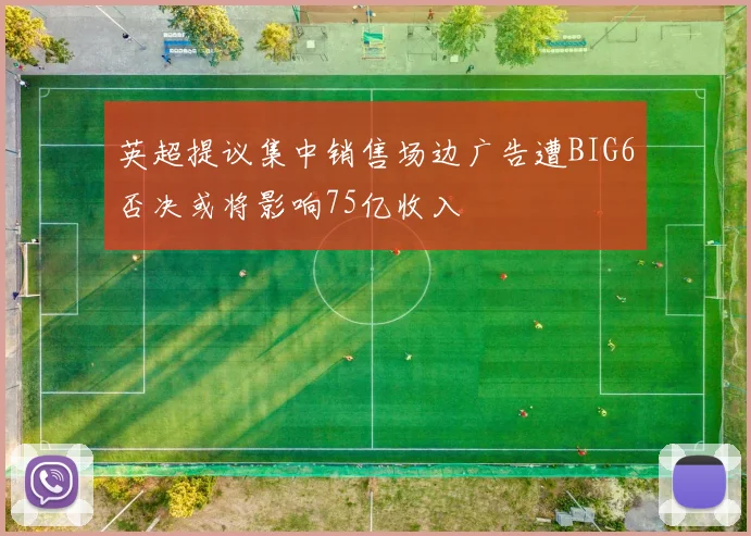 英超提议集中销售场边广告遭BIG6否决或将影响75亿收入